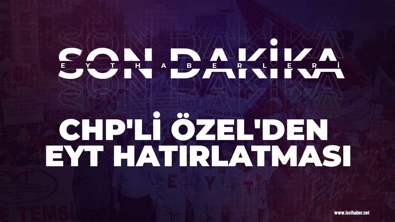 CHP'li Özel'den EYT Hatırlatması