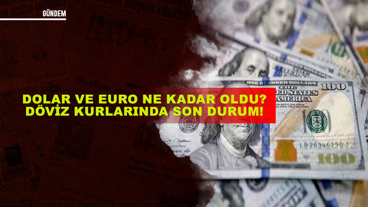 Dolar ve Euro ne kadar oldu? Döviz kurlarında son durum