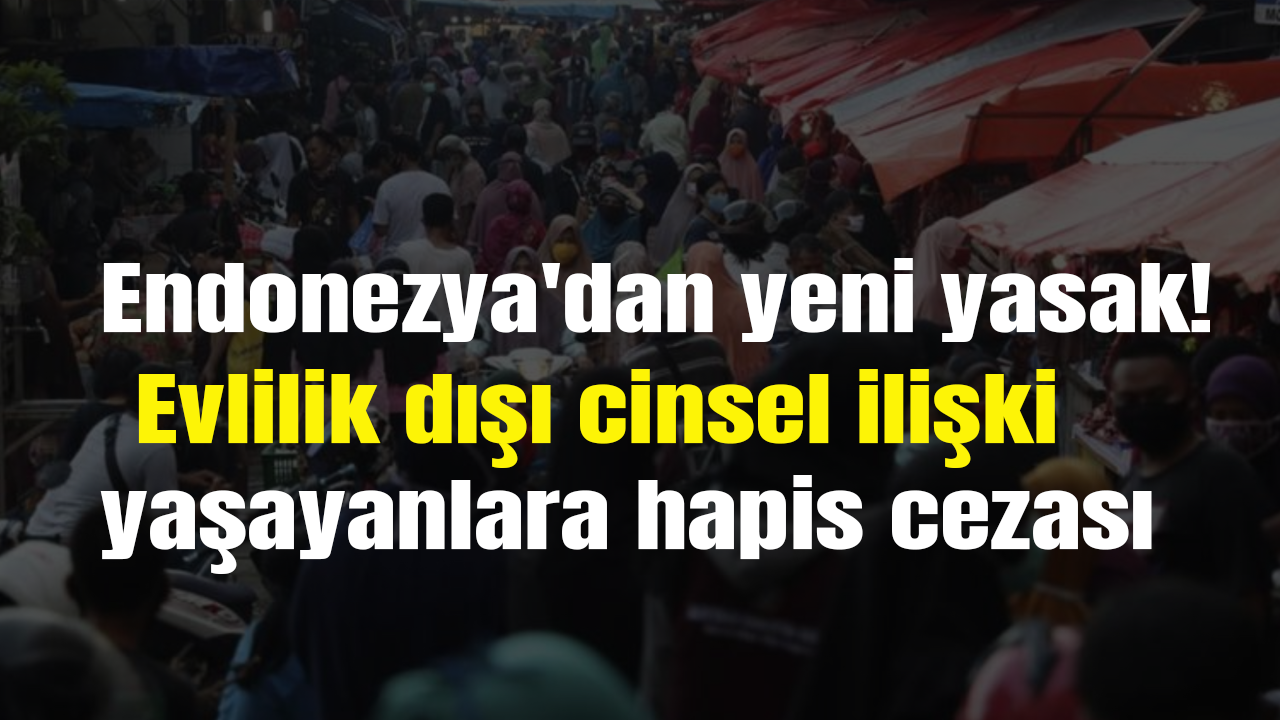 Endonezya'dan yeni yasak! Evlilik dışı cinsel ilişki yaşayanlara hapis cezası