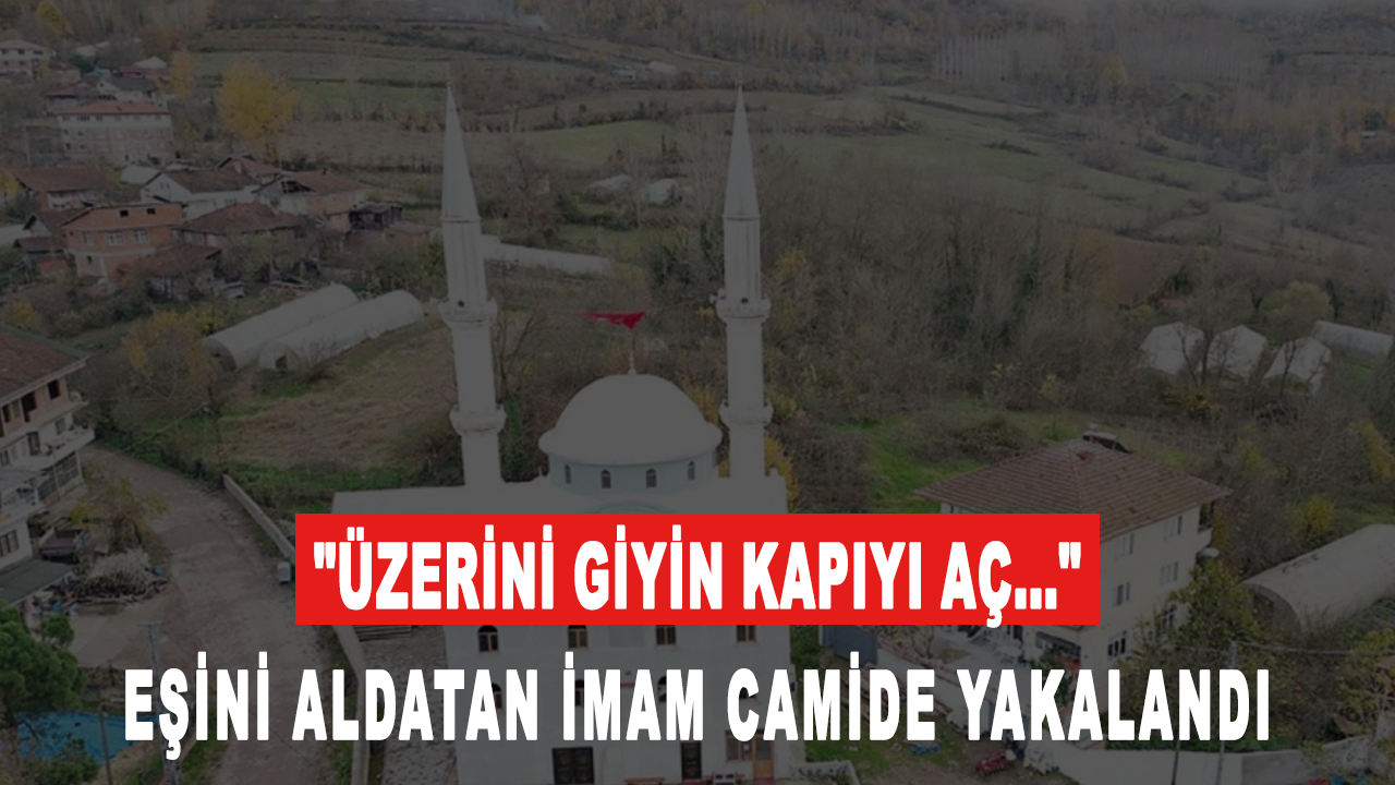 Eşini aldatan imam camide yakalandı: "Üzerini giyin kapıyı aç..."