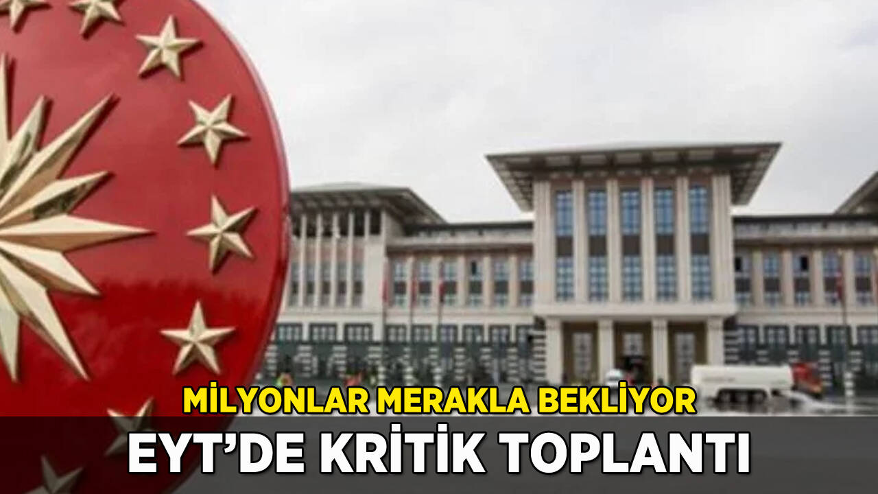 EYT'de kritik toplantı: Milyonlar merakla bekliyor