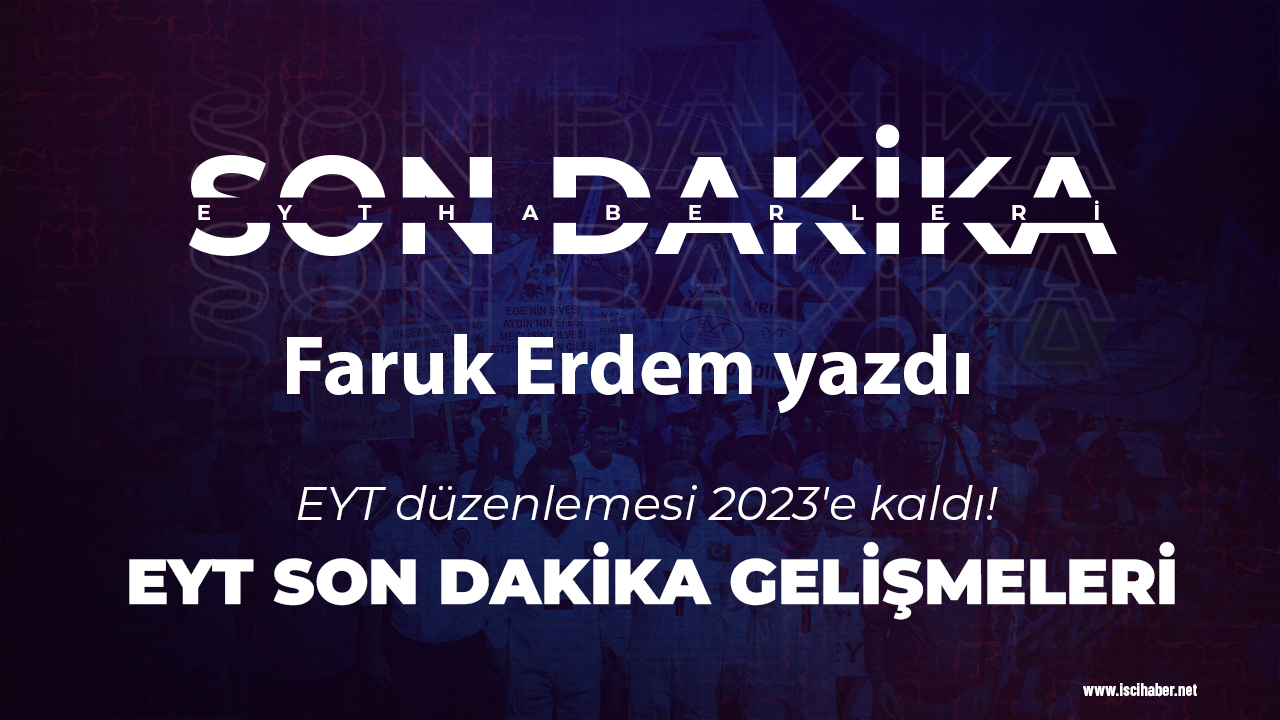 EYT düzenlemesi 2023'e kaldı! EYT son dakika gelişmeleri