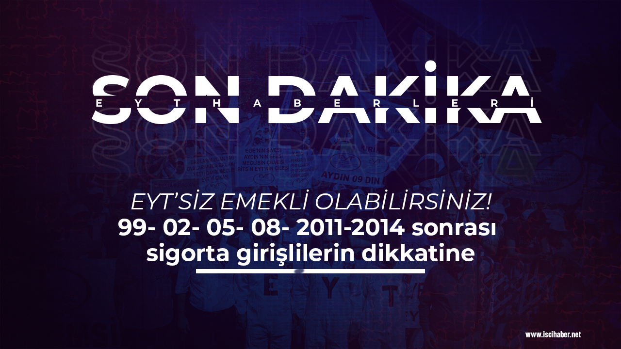 EYT düzenlemesine gerek kalmadan emekli olabilirsiniz! 99- 02- 05- 08- 2011-2014 sonrası sigorta girişlilerin dikkatine