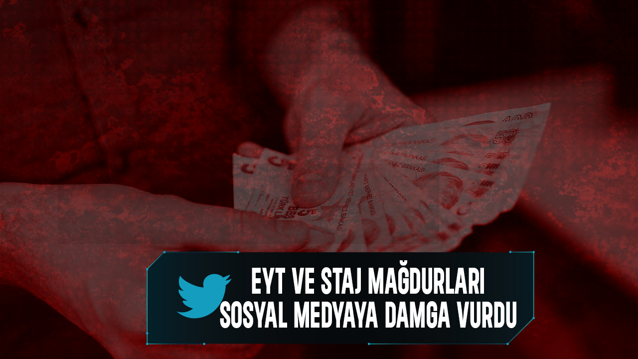 EYT ve Staj mağdurları sosyal medyaya damga vurdu