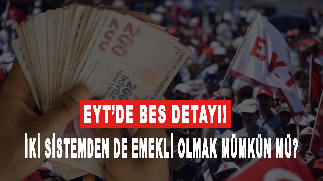 EYT’de BES detayı! İki sistemden de emekli olmak mümkün mü?