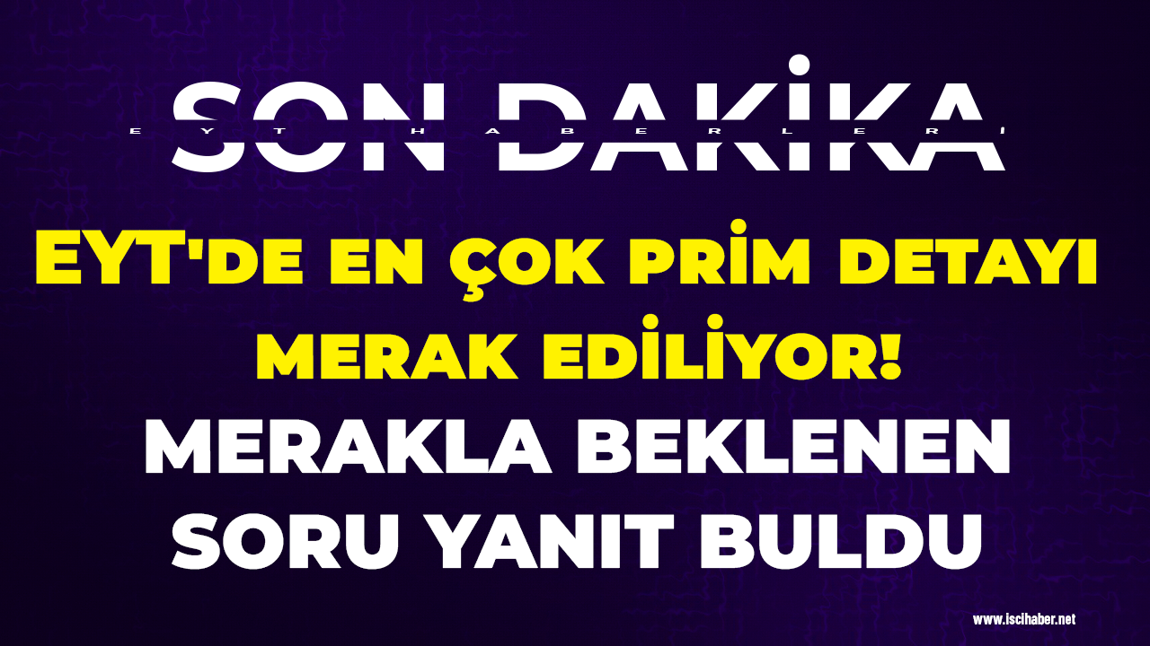 EYT'de en çok prim detayı merak ediliyor! Merakla beklenen soru yanıt buldu