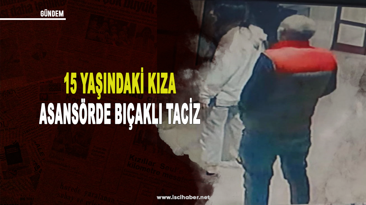 Gaziantep'te dehşet! 15 yaşındaki kıza asansörde bıçaklı taciz