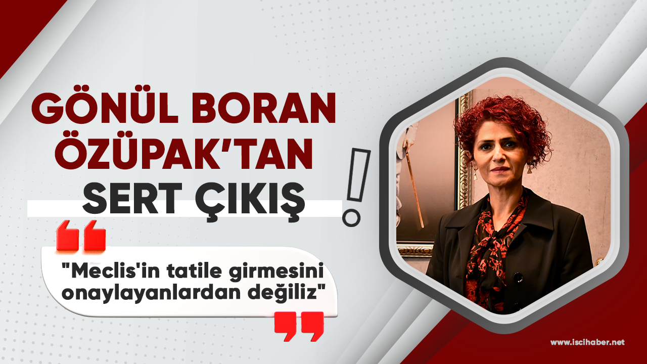 Gönül Boran Özüpak'tan sert tepki! "Meclis'in tatile girmesini onaylayanlardan değiliz"