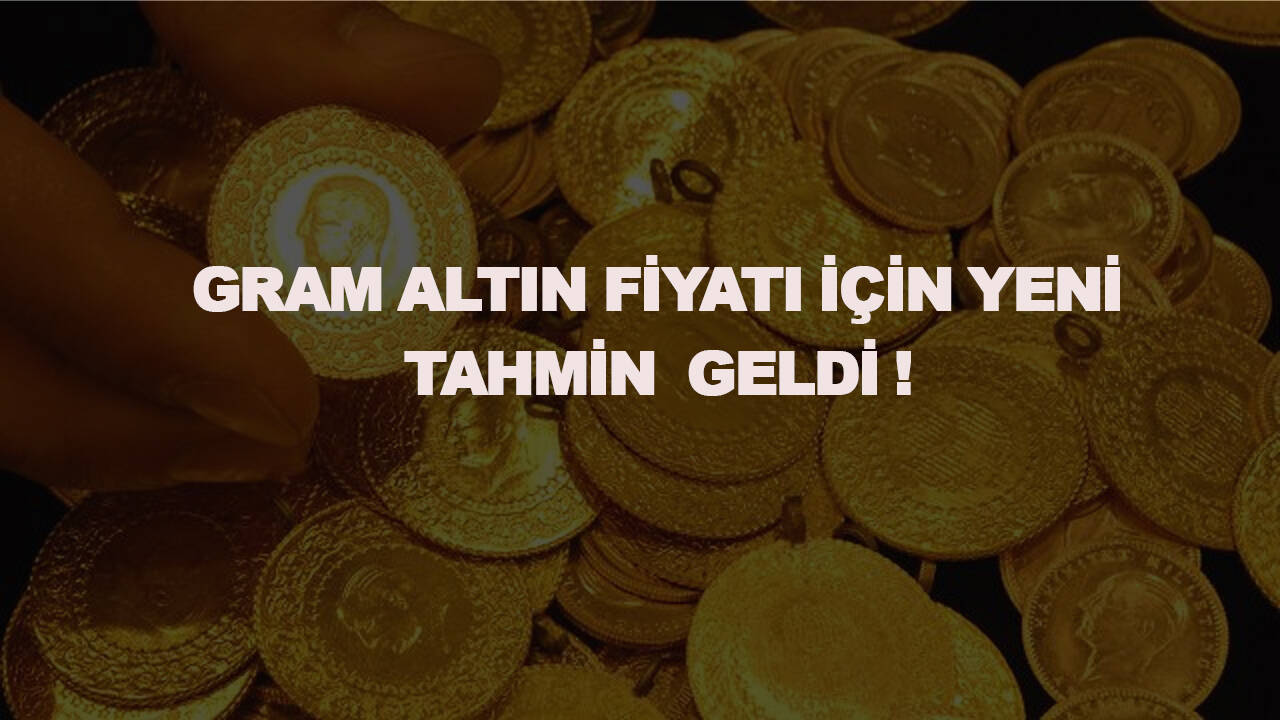 Gram altın fiyatı için yeni tahmin geldi