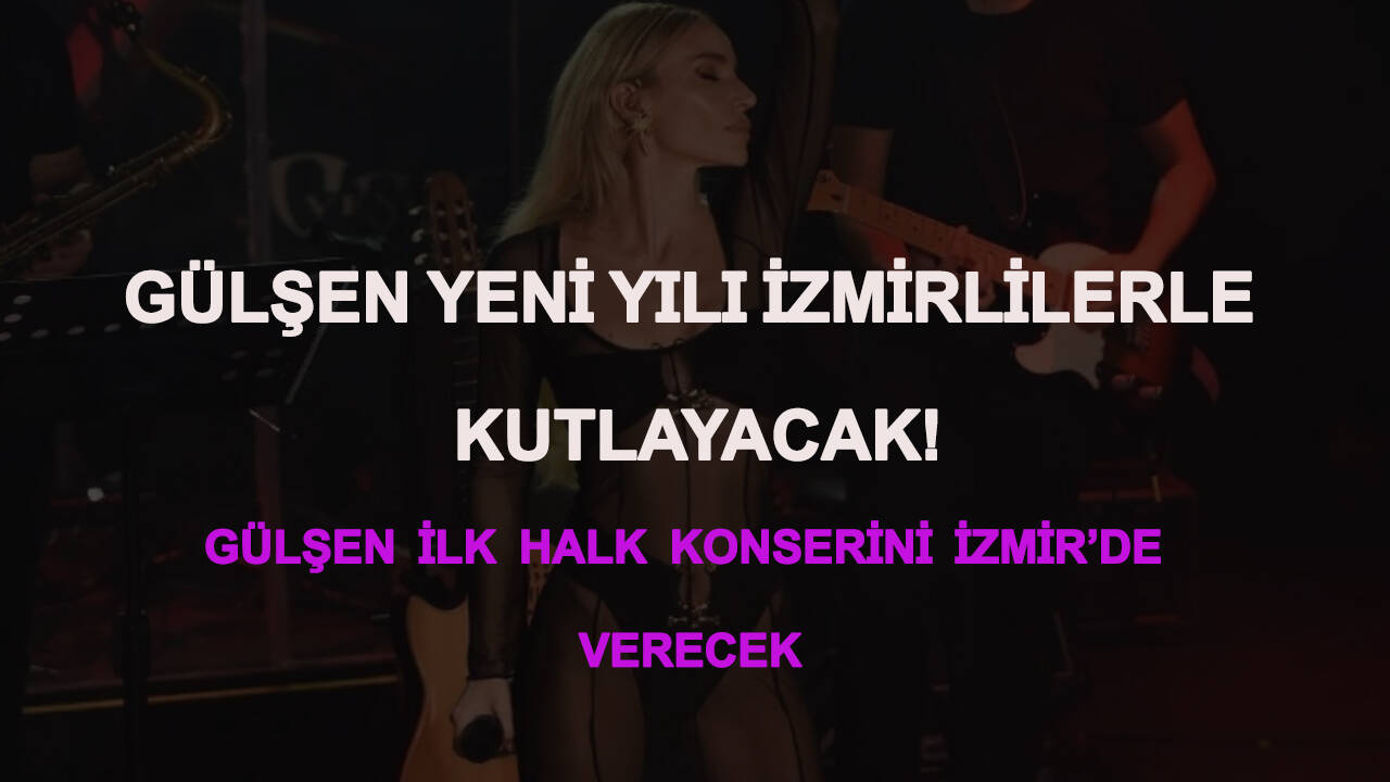 Gülşen yeni yılı İzmirlilerle kutlayacak!