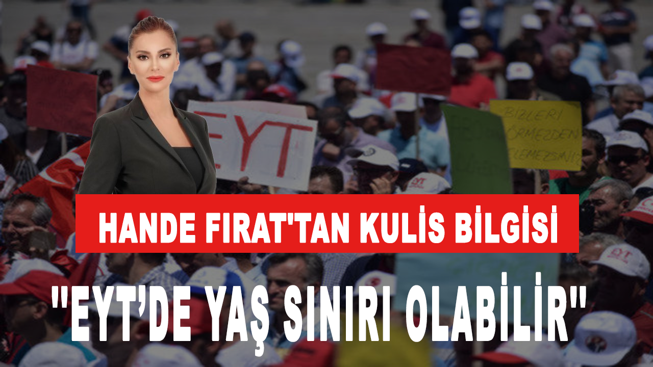 Hande Fırat'tan kulis bilgisi: EYT’de yaş sınırı olabilir