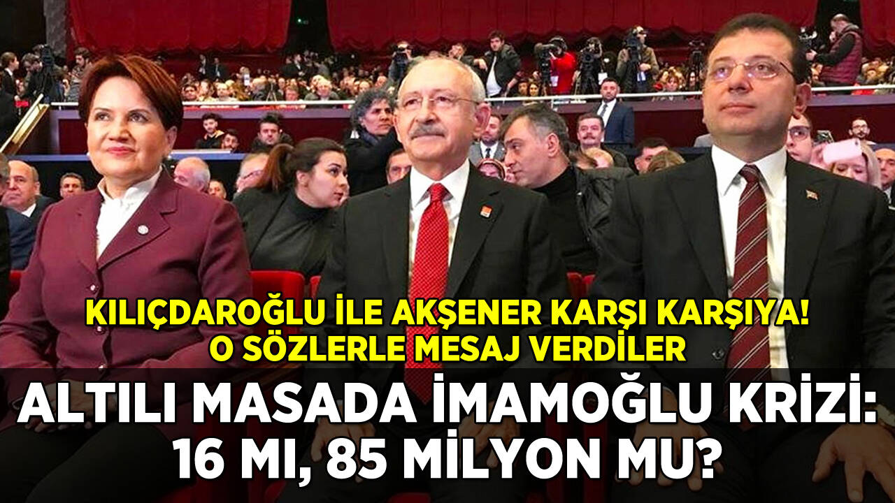 Altılı masada İmamoğlu krizi: 16 mı 85 milyon mu?