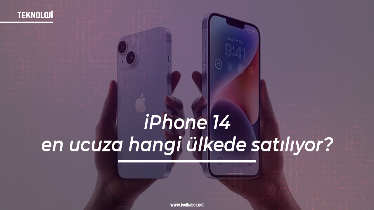 iPhone 14 en ucuza hangi ülkede satılıyor?