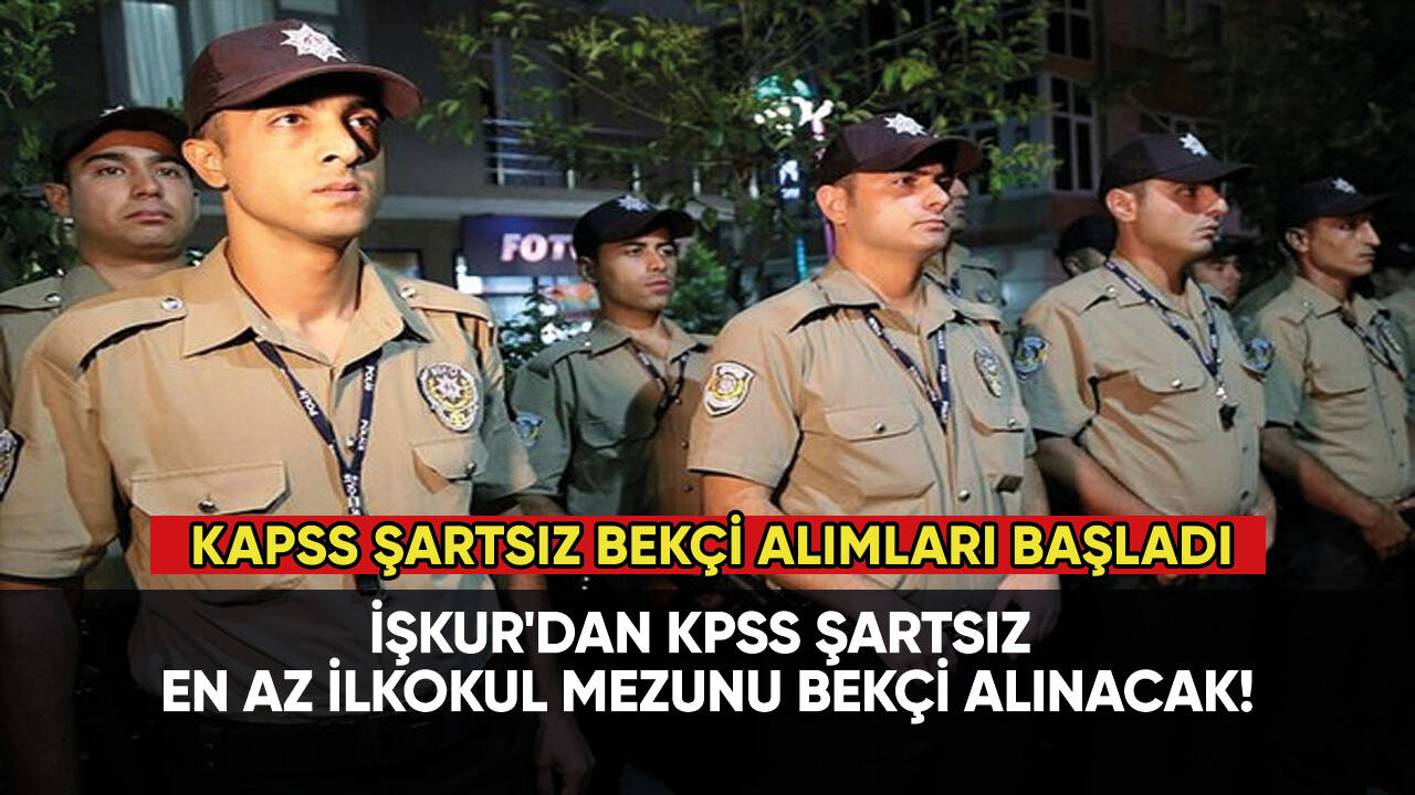 İŞKUR'dan KPSS şartsız en az ilkokul mezunu bekçi alınacak!