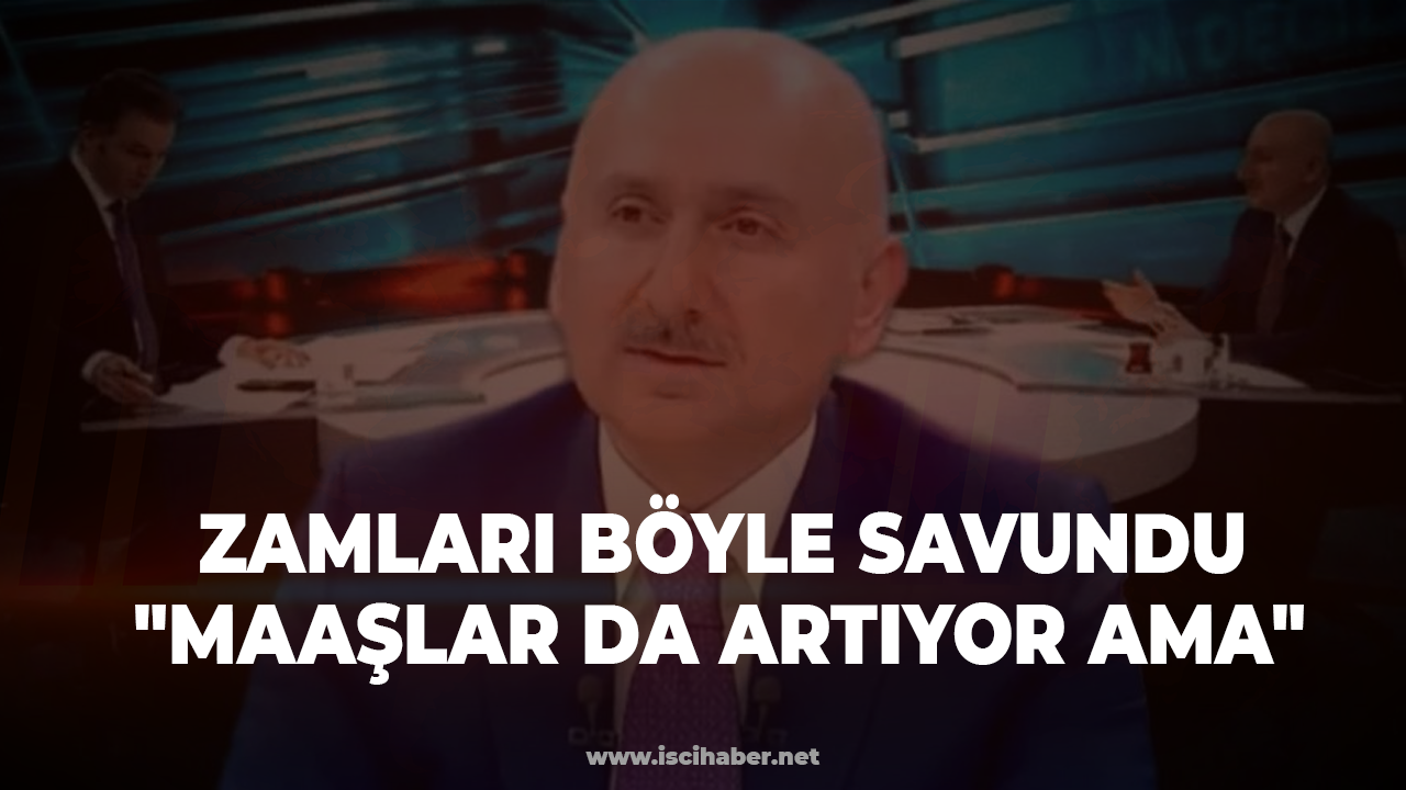 Karaismailoğlu zamları böyle savundu: "Maaşlar da artıyor ama"