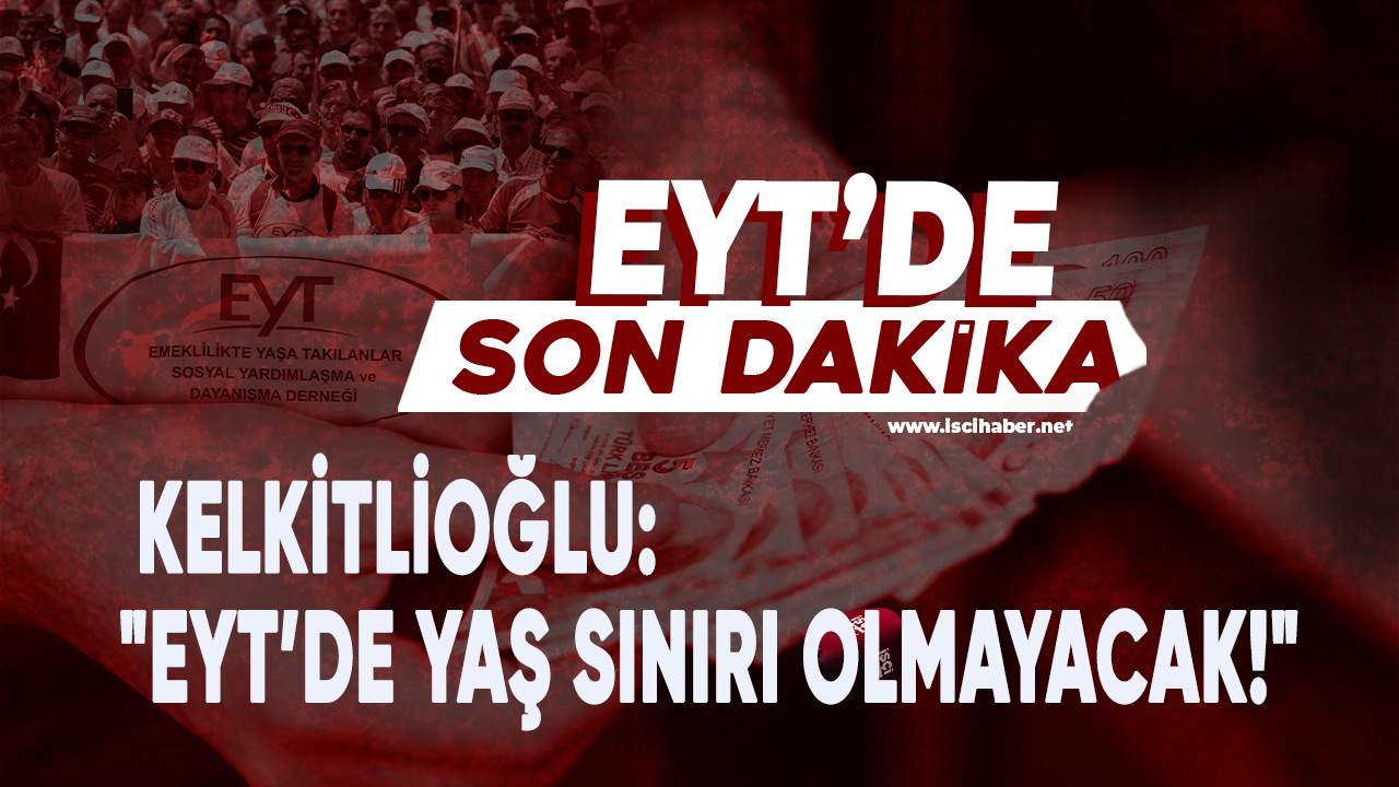 Kelkitlioğlu: "EYT’de yaş sınırı olmayacak!"