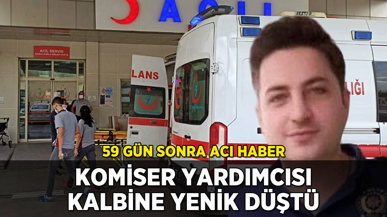 Kalp krizi geçiren komiser yardımcısından acı haber