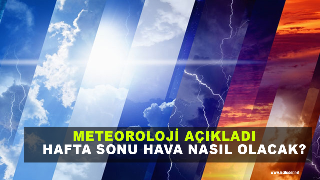 Meteoroloji açıkladı: Hafta sonu hava nasıl olacak?