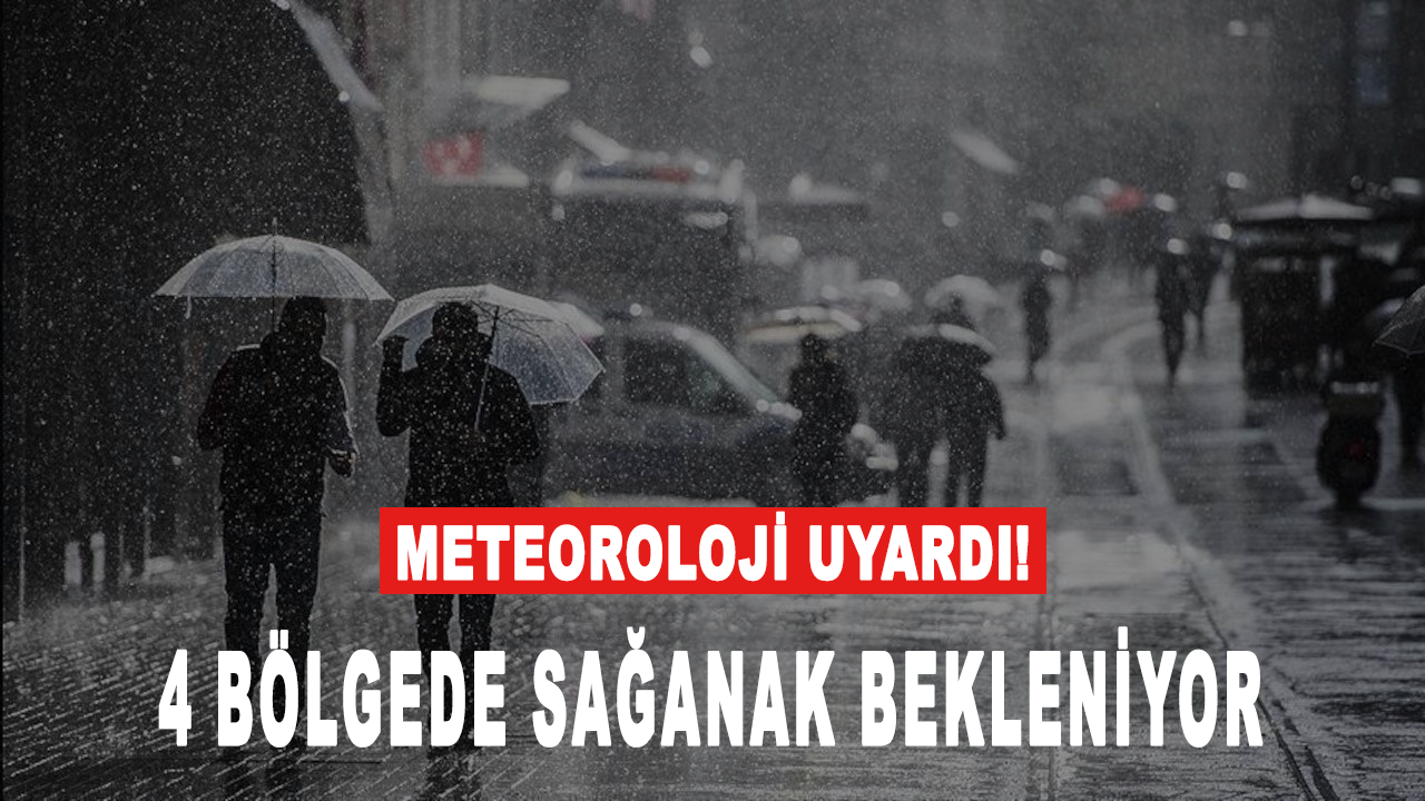 Meteoroloji'den 4 bölgede sağanak uyarısı