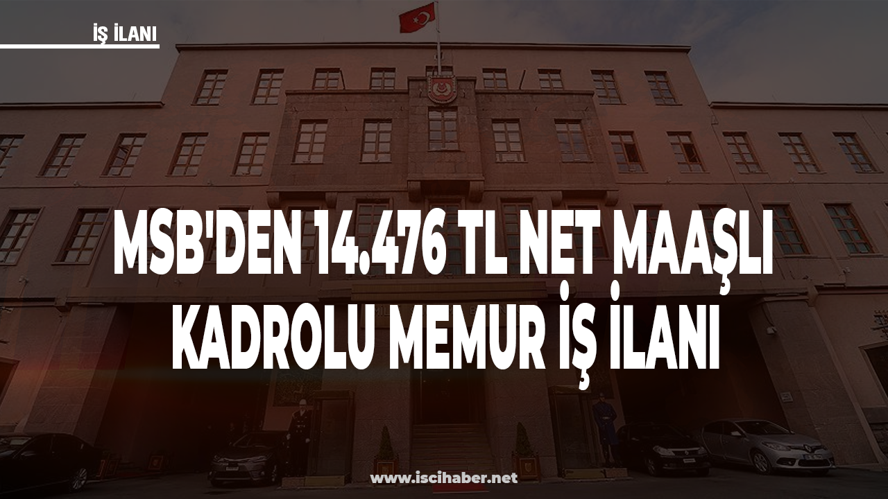 MSB'den 14.476 TL Net Maaşlı Kadrolu Memur İş İlanı