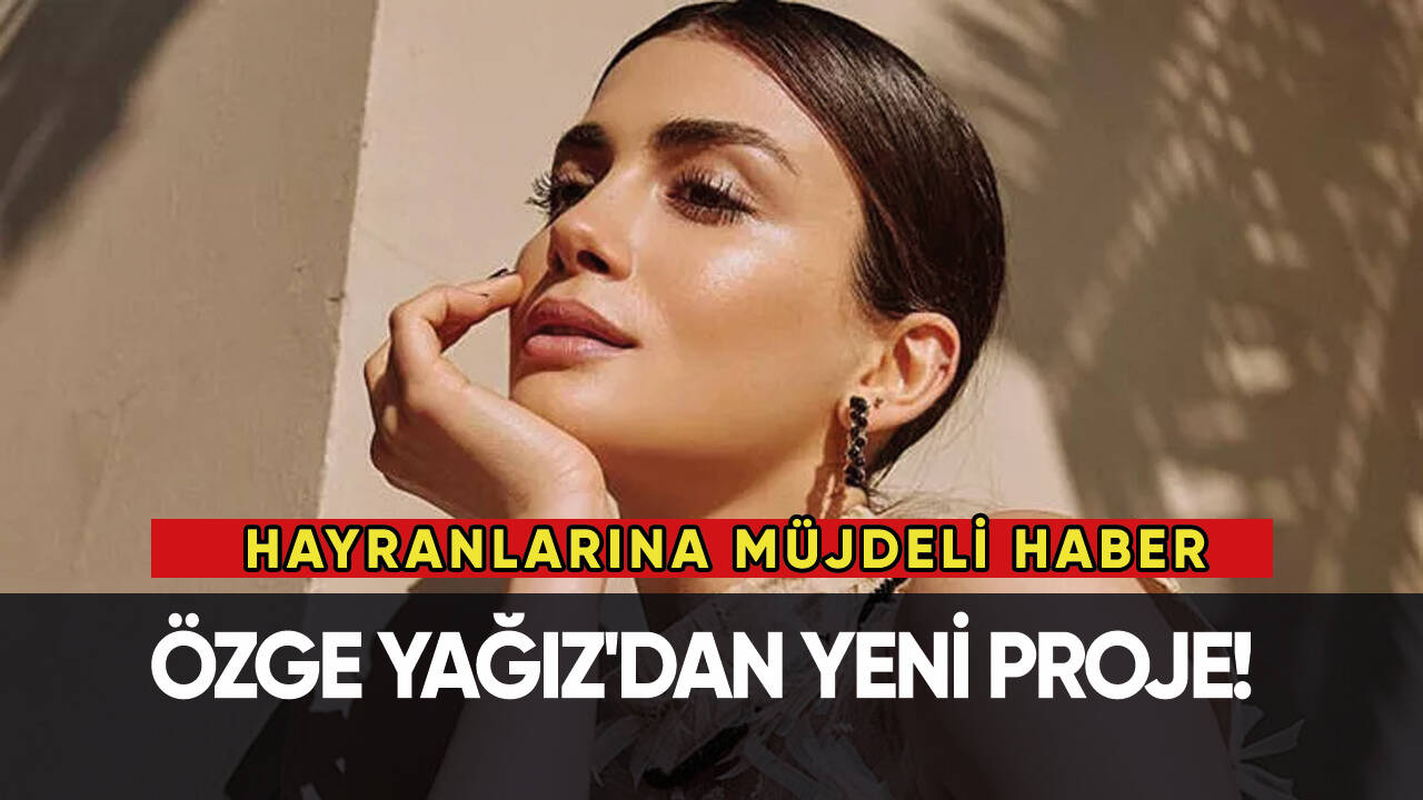 Özge Yağız'dan yeni projeler!