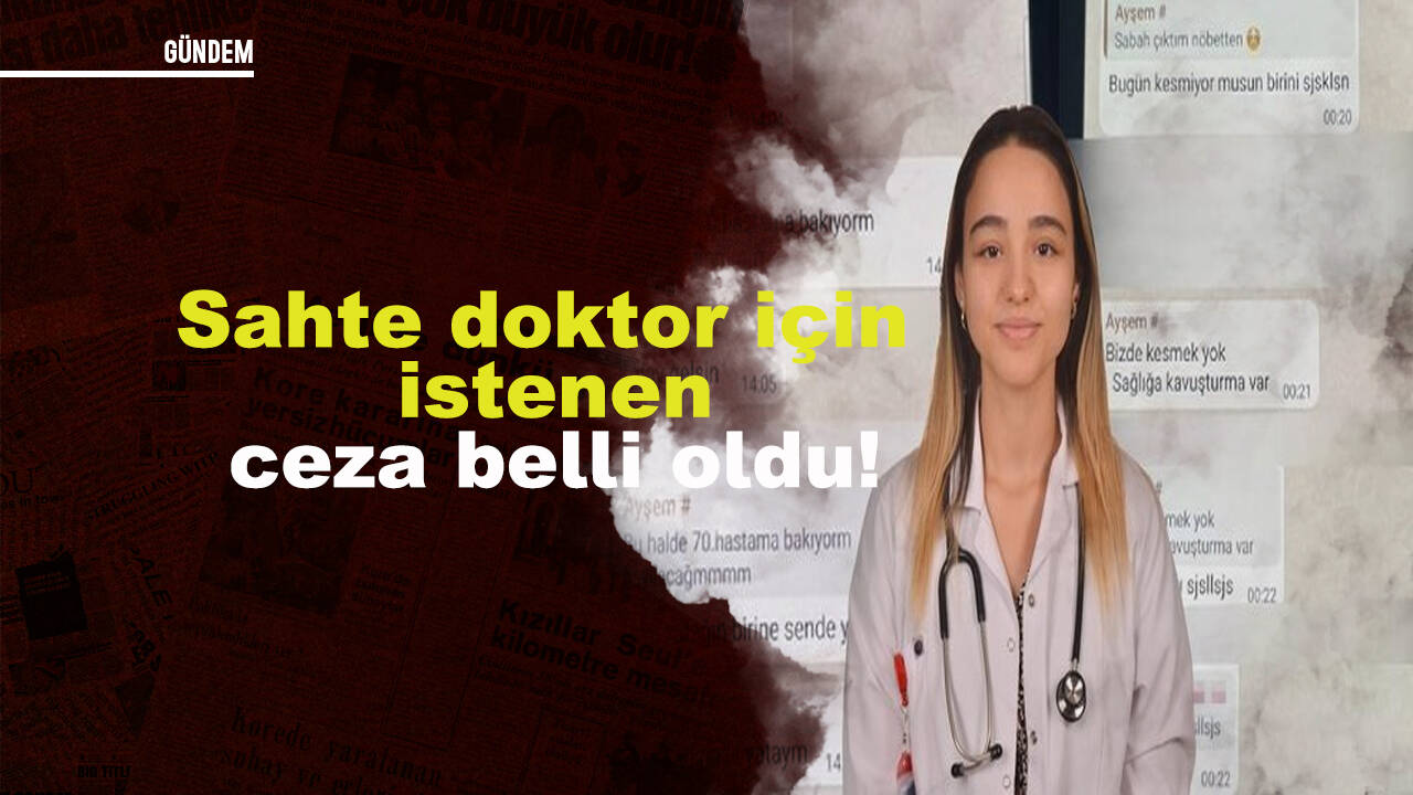 Sahte doktor için istenen ceza belli oldu!