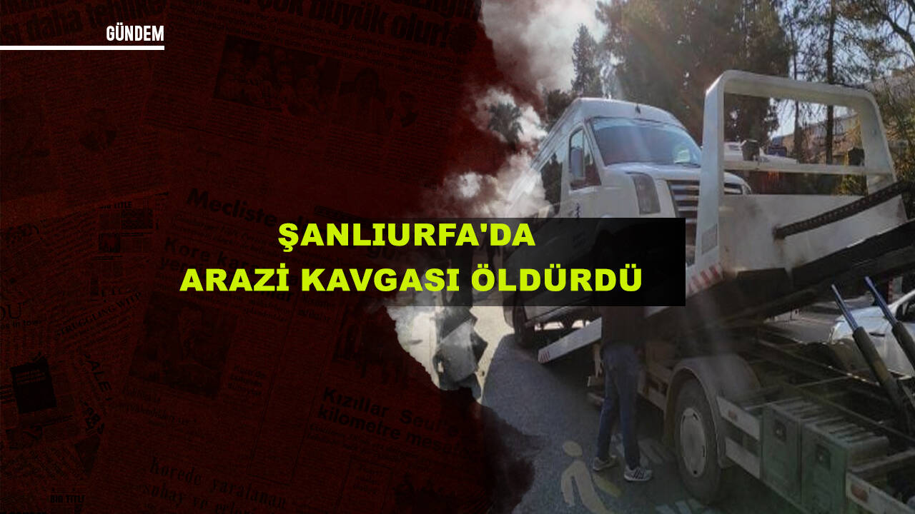 Şanlıurfa'da arazi kavgası öldürdü