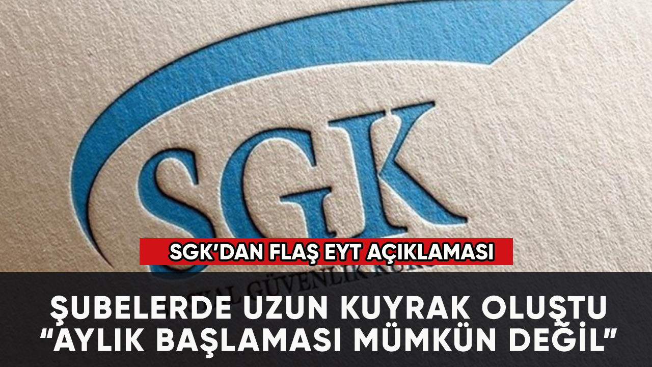 SGK'dan flaş EYT açıklaması