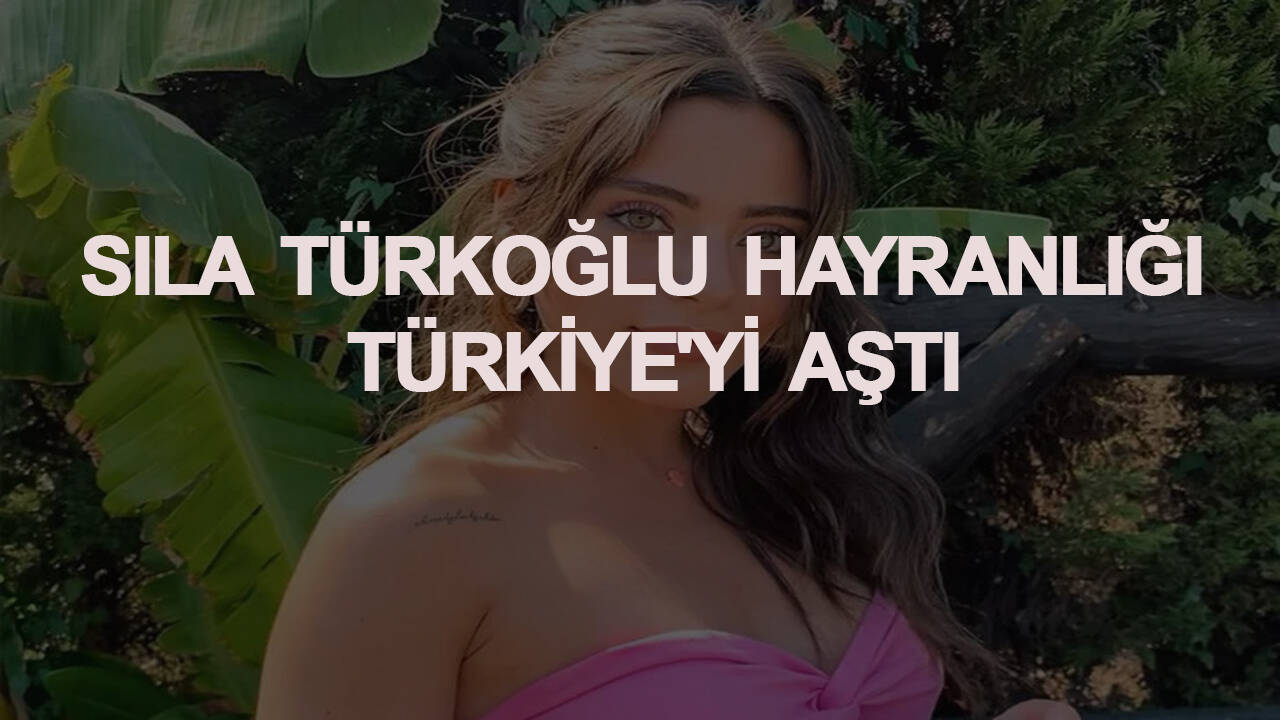 Sıla Türkoğlu hayranlığı Türkiye'yi aştı