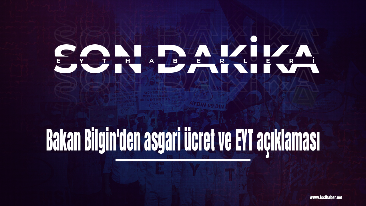 Son Dakika! Bakan Bilgin'den asgari ücret ve EYT açıklaması