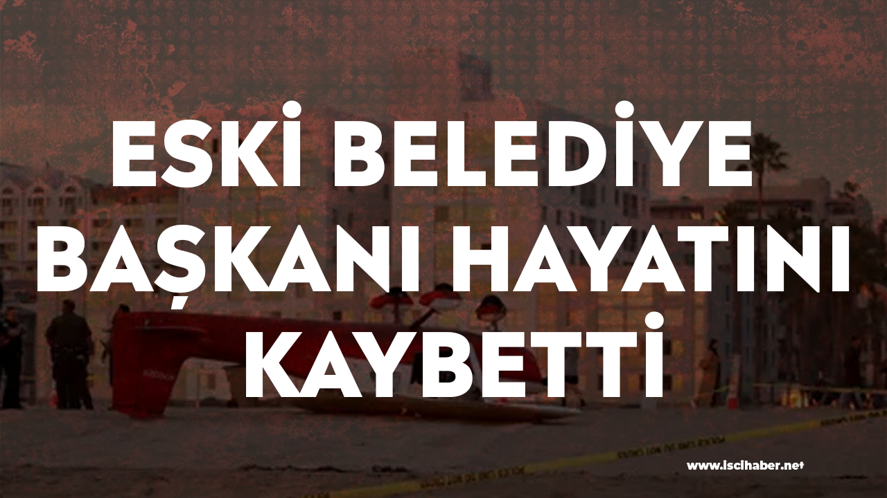 Son dakika... Eski belediye başkanı hayatını kaybetti