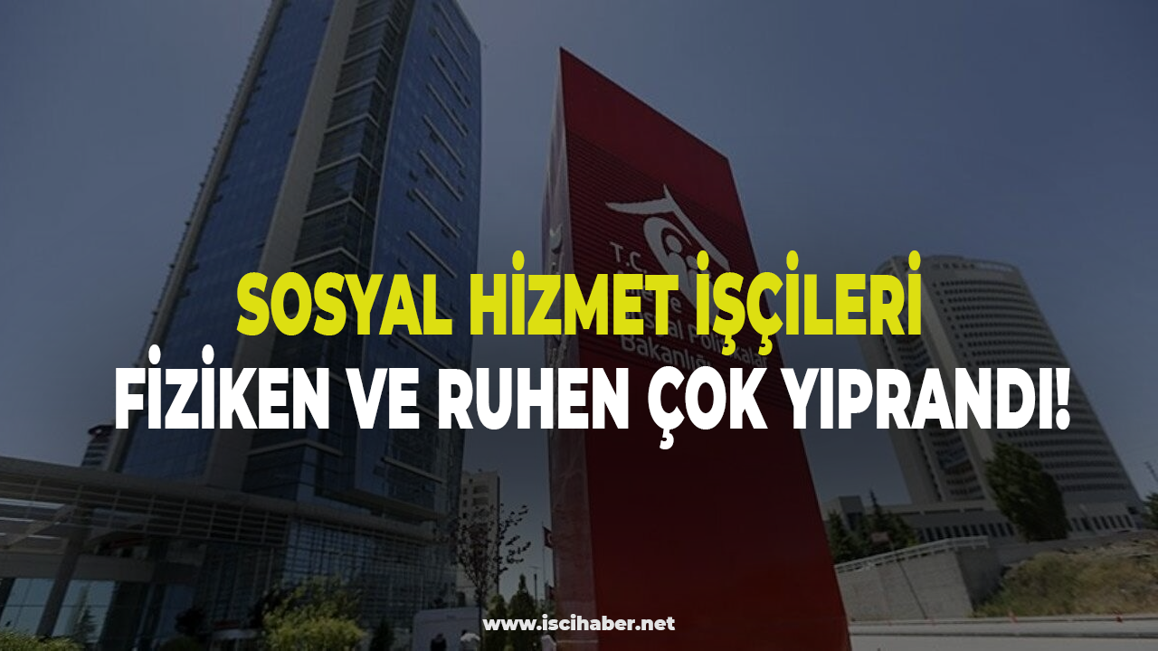 Sosyal hizmet işçileri fiziken ve ruhen çok yıprandı!