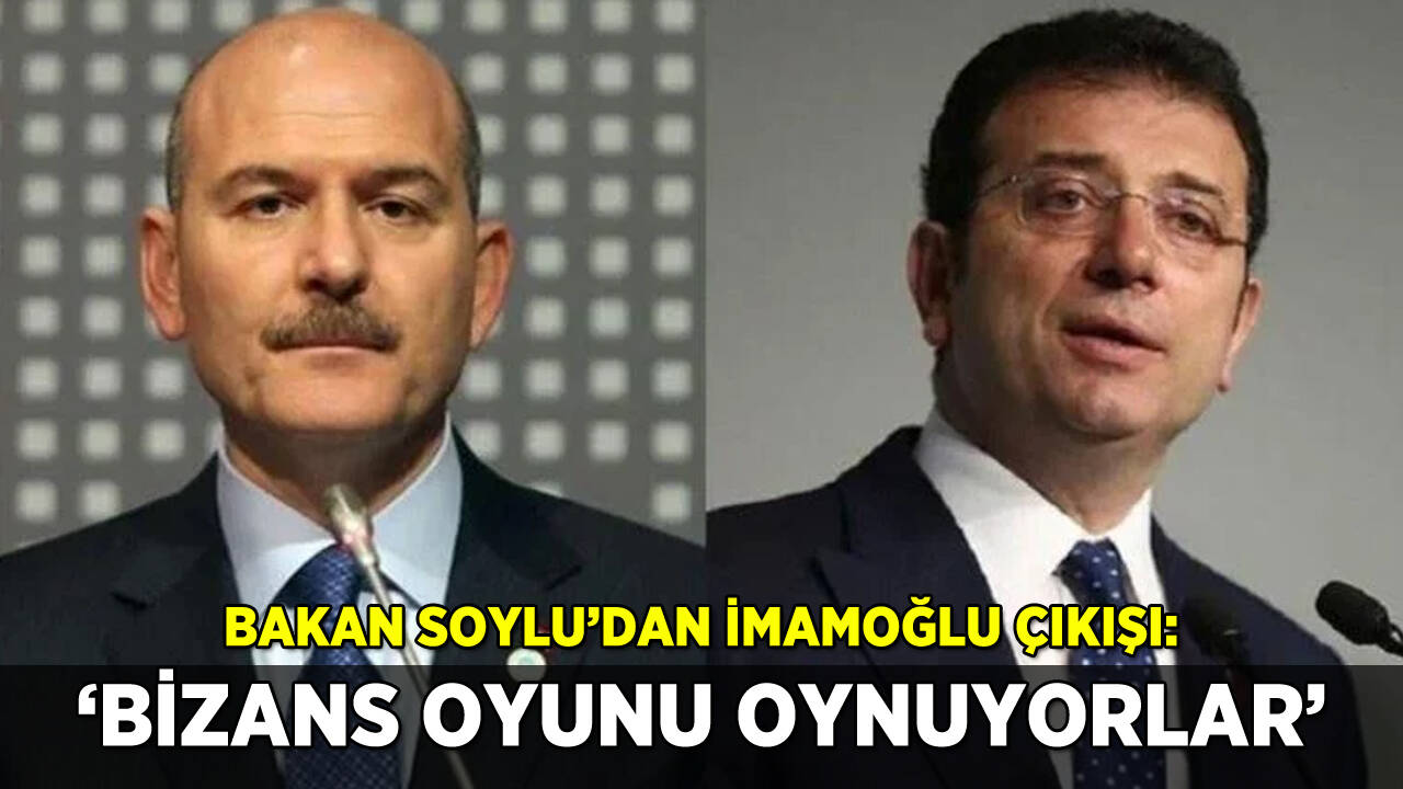 Soylu'dan İmamoğlu çıkışı: 'Bizans oyunu oynuyorlar'