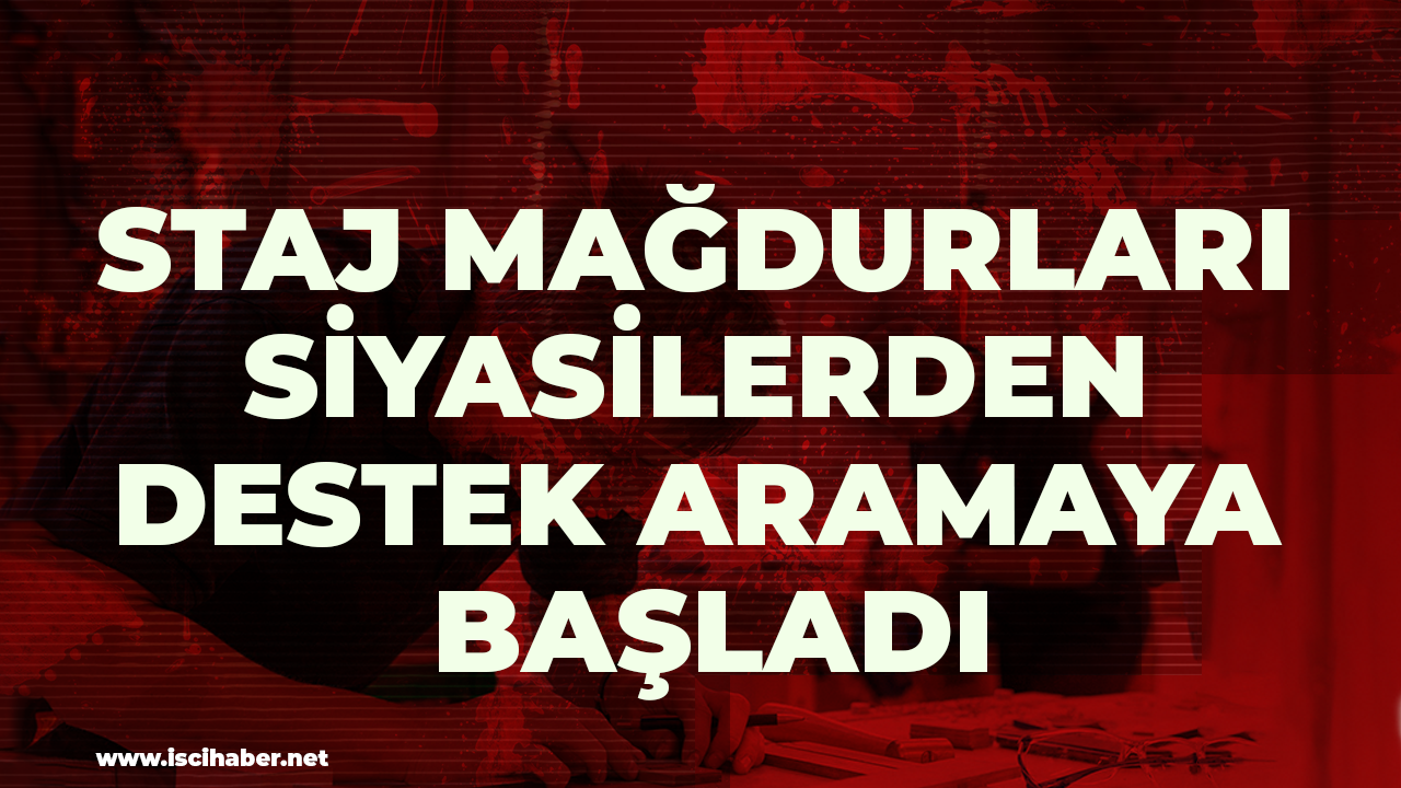 Staj mağdurları siyasilerden destek aramaya başladı