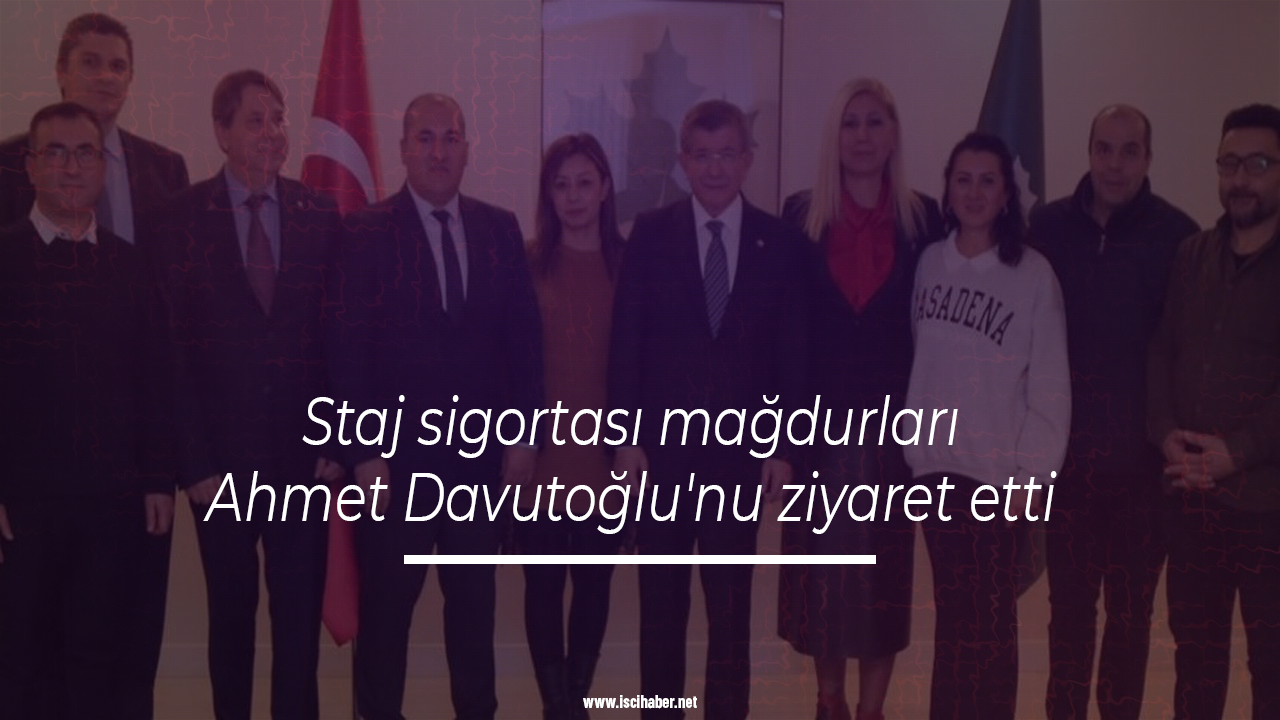 Staj sigortası mağdurları Davutoğlu'nu ziyaret etti