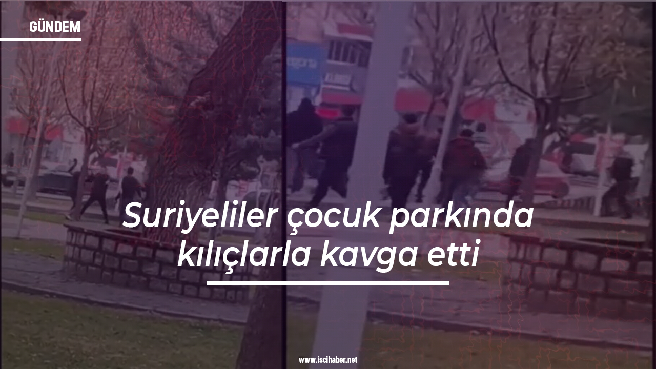 Suriyeliler Kayseri'de bir çocuk parkında kılıçlarla kavga etti