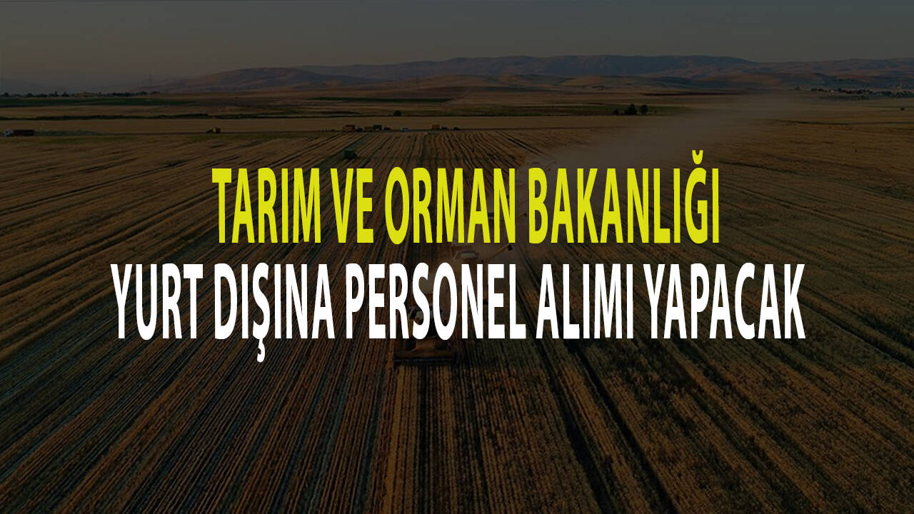 Tarım ve Orman Bakanlığı yurt dışına personel alımı yapacak