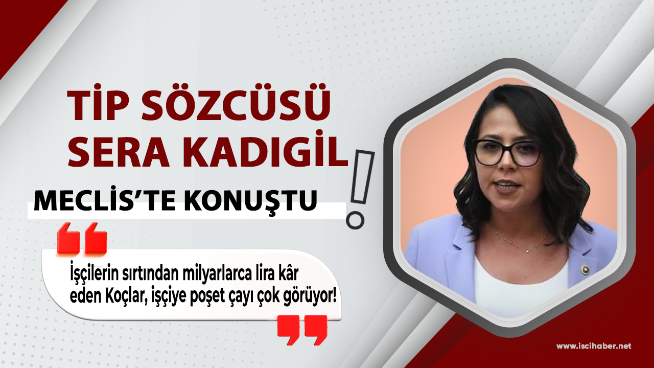 TİP Sözcüsü Sera Kadıgil: Koçlar işçiye 1 TL bile etmeyen poşet çayı çok görüyor