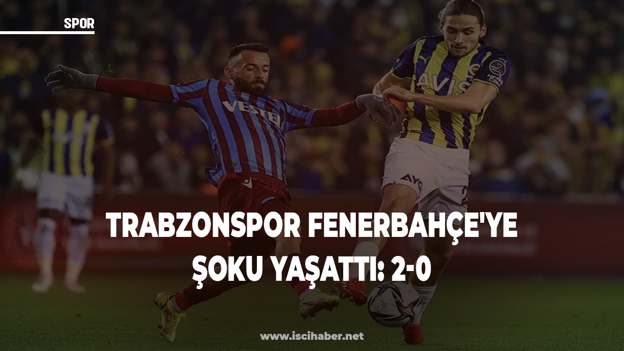 Trabzonspor Fenerbahçe'ye şoku yaşattı: 2-0