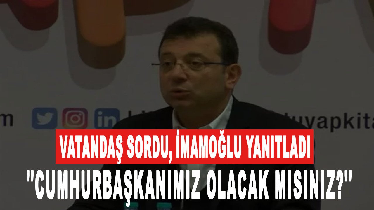 Vatandaş sordu, İmamoğlu yanıtladı: Cumhurbaşkanımız olacak mısınız?