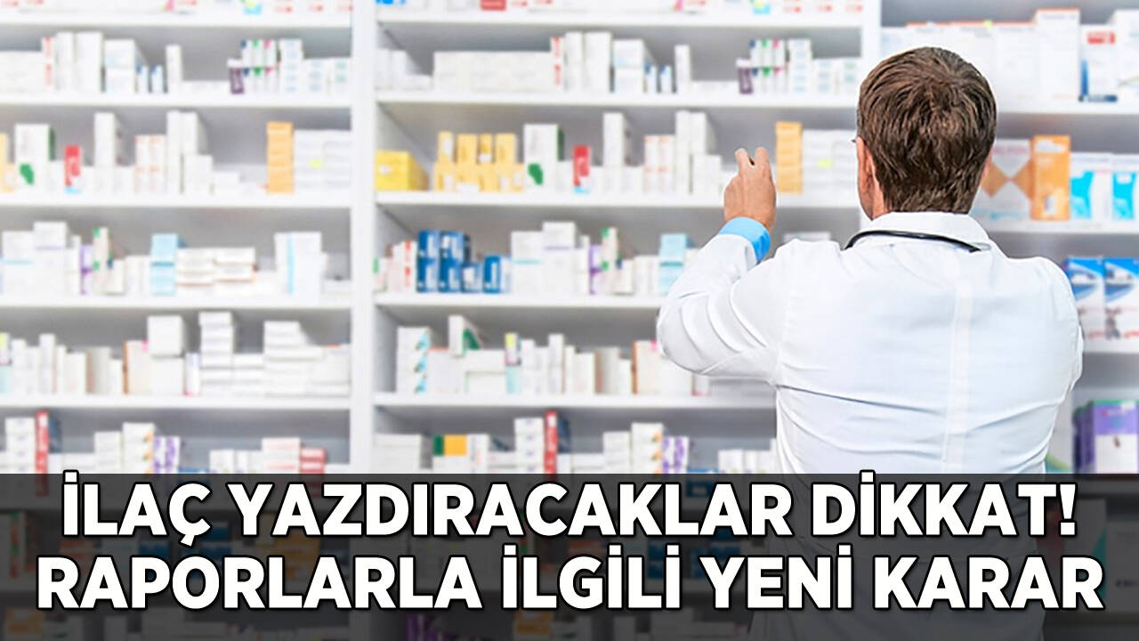 İlaç yazdıracaklar dikkat: Raporlarla ilgili yeni karar