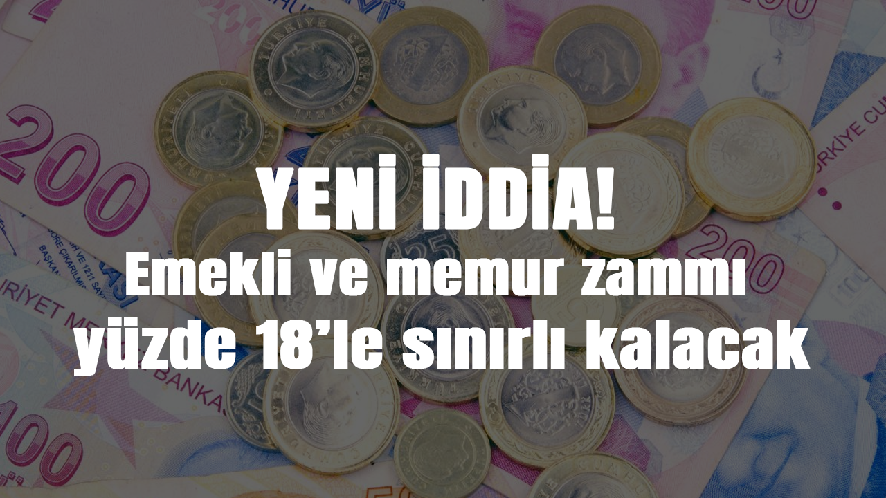 Yeni iddia! Emekli ve memur zammı yüzde 18’le sınırlı kalacak