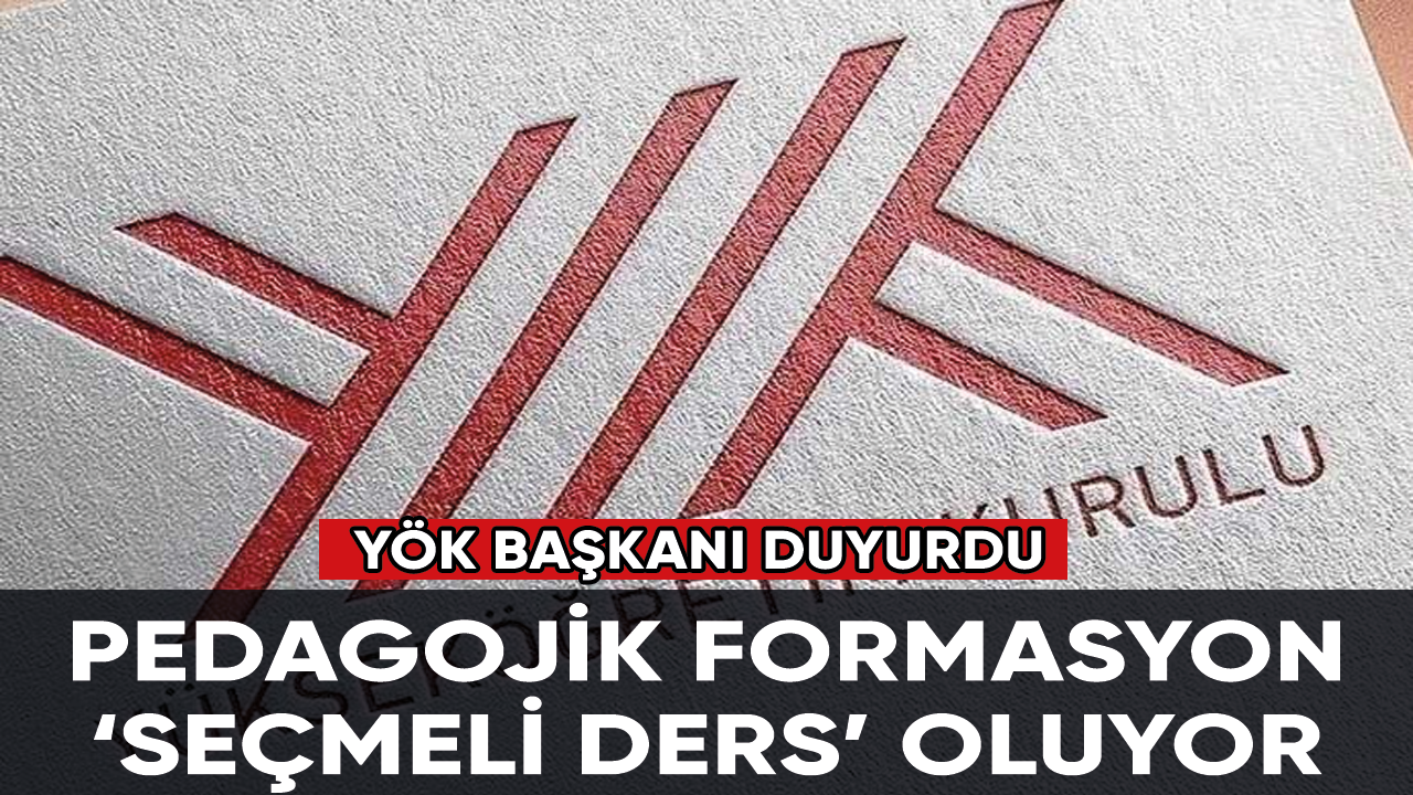 YÖK Başkanı duyurdu: Pedagojik formasyon ‘seçmeli ders’ oluyor