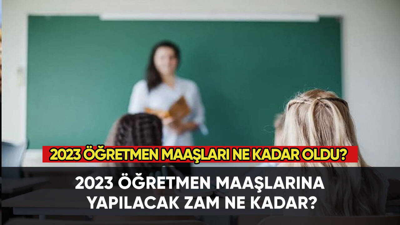 2023 öğretmen maaşları ne kadar oldu?