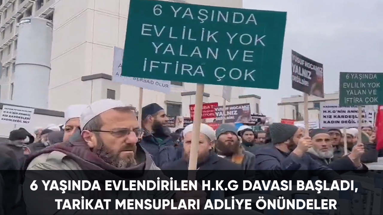 6 yaşında evlendirilen H.K.G davası başladı, tarikat mensupları adliye önündeler