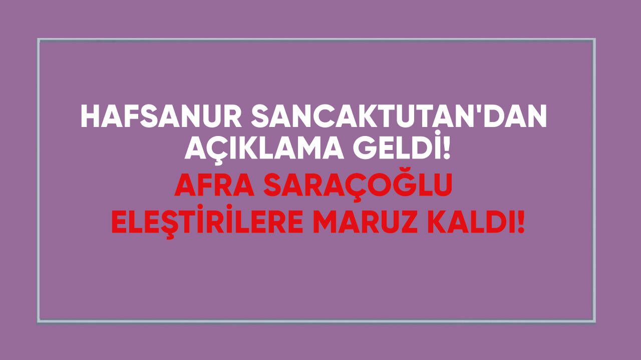 Afra Saraçoğlu eleştirilere maruz kaldı! Hafsanur Sancaktutan'dan açıklama geldi