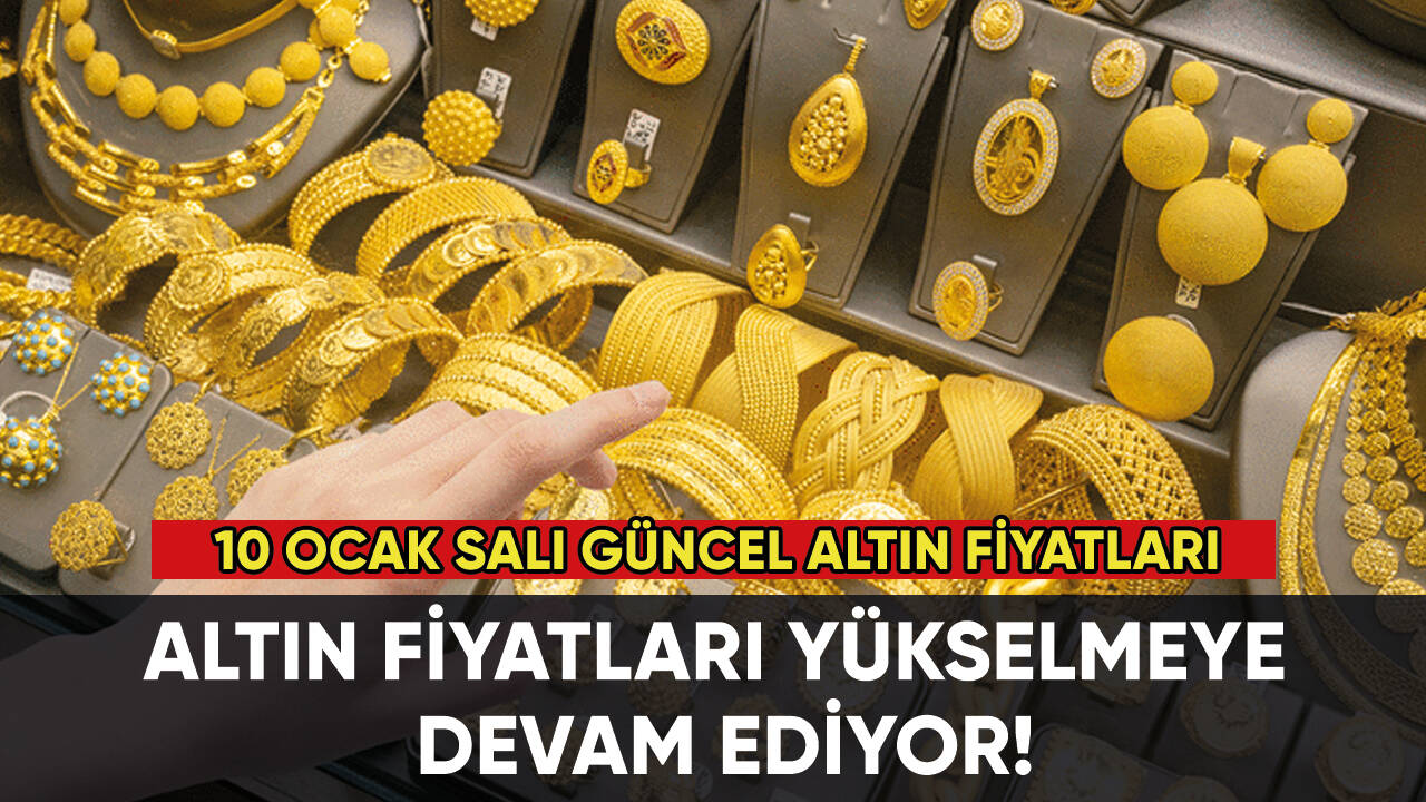 Altın fiyatları yükselmeye devam ediyor! İşte 10 Ocak Salı güncel altın fiyatları...