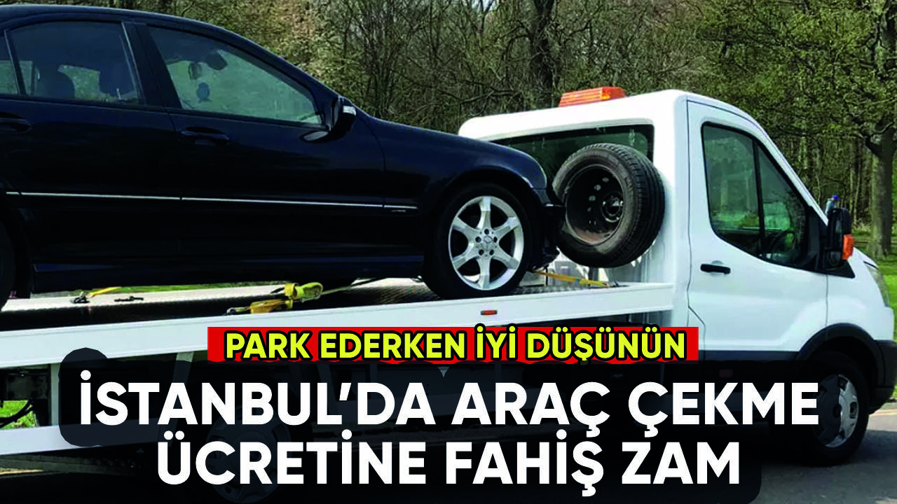 İstanbul'da araç çekme ücretine fahiş zam