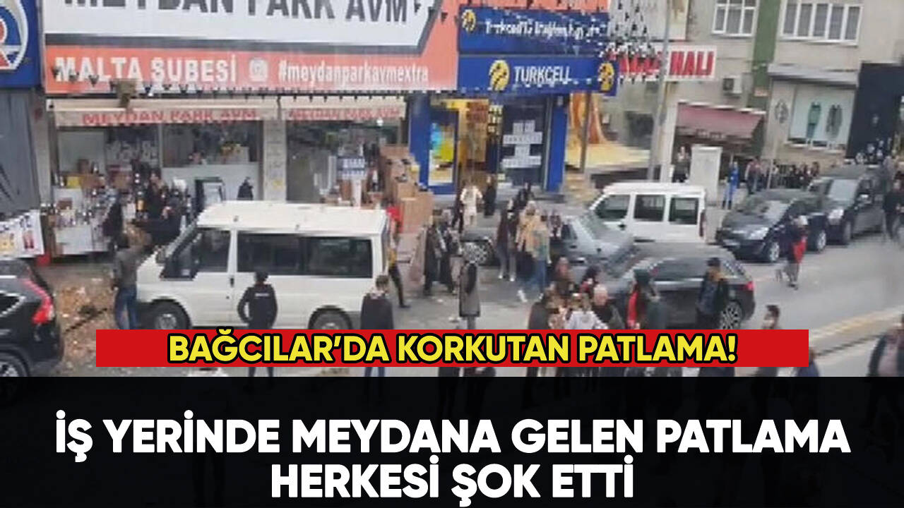 Bağcılar'da meydana gelen patlama şok etti