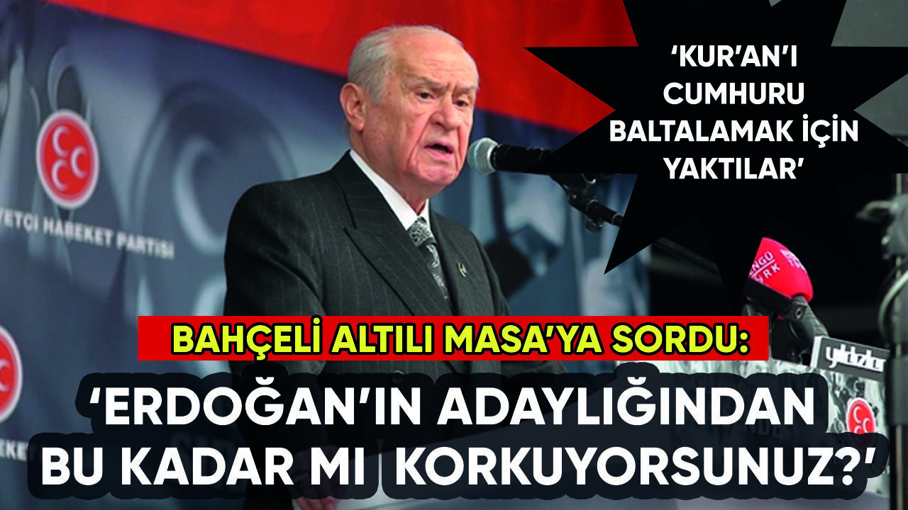 Bahçeli'den Altılı Masa'ya Erdoğan'ın adaylığı sorusu: 'Bu kadar mı korkuyorsunuz?'